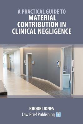 A Practical Guide to Material Contribution in Clinical Negligence' - Rhodri Jones - cover