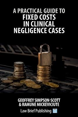 A Practical Guide to Fixed Costs in Clinical Negligence Cases - Geoffrey Simpson-Scott,Ramune Mickeviciute - cover