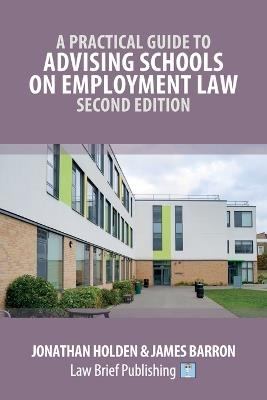 A Practical Guide to Advising Schools on Employment Law - Second Edition - Jonathan Holden,James Barron - cover