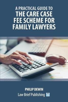 A Practical Guide to the Care Case Fee Scheme for Family Lawyers - Philip Dewin - cover