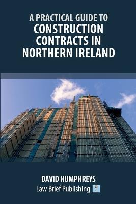 A Practical Guide to Construction Contracts in Northern Ireland - David Humphreys - cover