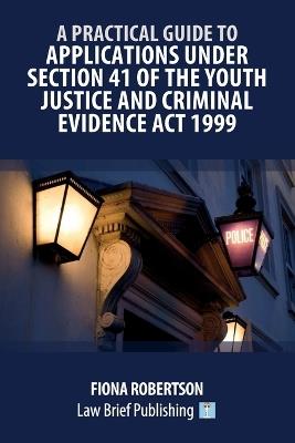 A Practical Guide to Applications Under Section 41 of the Youth Justice and Criminal Evidence Act 1999 - Fiona Robertson - cover
