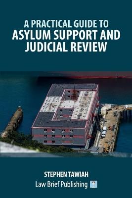 A Practical Guide to Asylum Support and Judicial Review - Stephen Tawiah - cover
