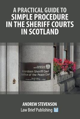 A Practical Guide to Simple Procedure in the Sheriff Courts in Scotland - Andrew Stevenson - cover
