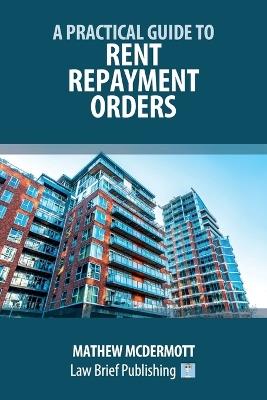 A Practical Guide to Rent Repayment Orders - Mathew McDermott - cover