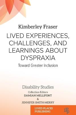 Lived Experiences, Challenges, and Learnings about Dyspraxia: Toward Greater Inclusion - Kimberley Marie Fraser - cover