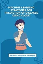 Machine Learning Strategies for Prediction of Diseases Using Cloud