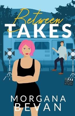 Between Takes: An Enemies-to-Lovers Movie Star Romance (Alternate Edition) - Morgana Bevan - cover