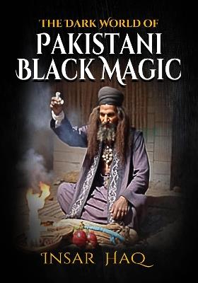 The Dark World of Pakistani Black Magic - Insar Haq - cover