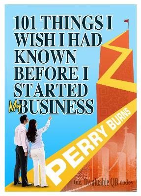 101 Things I wish I had Known Before Starting My Business: A First-Aid Kit for Small Businesses - Perry Burns - cover