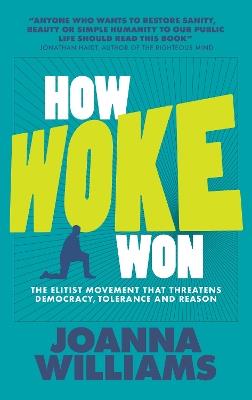 How Woke Won: The Elitist Movement That Threatens Democracy, Tolerance and Reason - Joanna Williams - cover