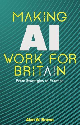 Making AI Work for Britain: From Strategies to Practice - Alan Brown - cover