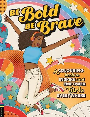 Be Bold, Be Brave: A Colouring Book to Inspire and Empower Girls Everywhere - Amy Blackwell - cover