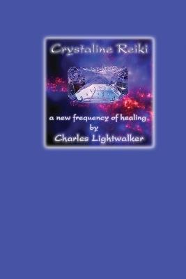 Crystaline Reiki: A New Frequency of Healing - Charles Lightwalker - cover