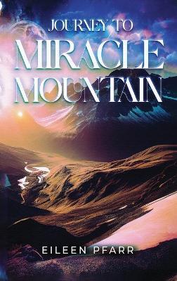 Journey To Miracle Mountain - Eileen Pfarr - cover