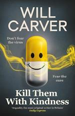 Kill Them with Kindness: The explosive, darkly funny new thriller from cult bestselling author Will Carver…