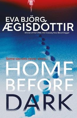 Home Before Dark: The dark, twisty, utterly chilling new psychological thriller from the Queen of Icelandic Suspense… - Eva Björg Ægisdóttir - cover
