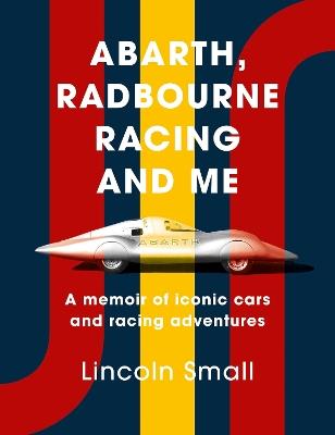 Abarth, Radbourne Racing and Me: A memoir of iconic cars and racing adventures - Lincoln Small - cover