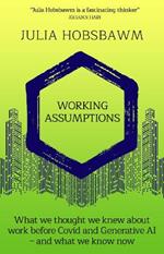 Working Assumptions: What We Thought We Knew About Work Before Covid and Generative AI – And What We Know Now