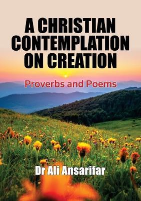 A Christian Contemplation on Creation: Proverbs and Poems - Ali Ansarifar - cover