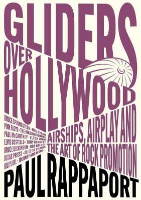 Gliders Over Hollywood: Airships, Airplay, And The Art Of Rock Promotion - Paul Rappaport - cover