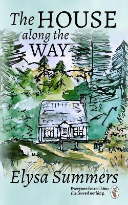 The House Along the Way: Everyone feared him; she feared nothing. - Elysa Summers - cover