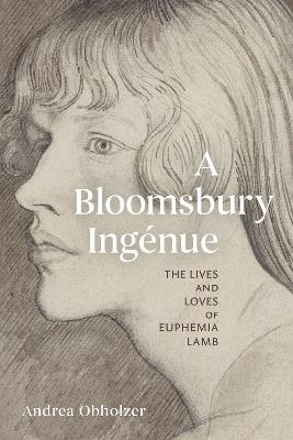 A Bloomsbury Ingénue: The Lives and Loves of Euphemia Lamb - Andrea Obholzer - cover