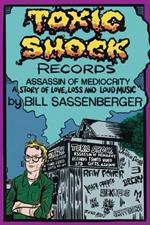 Toxic Shock Records, Assassin of Mediocrity: A Story of Love, Loss and Loud Music