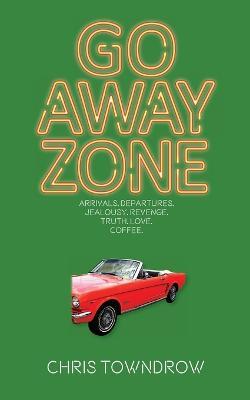 Go Away Zone: A romantic small town comedy caper - Chris Towndrow - cover
