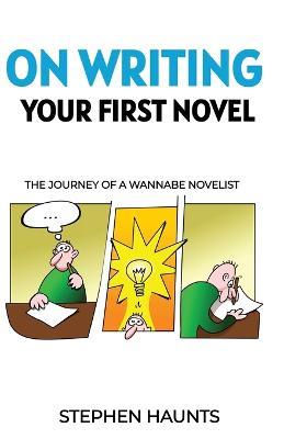 On Writing Your First Novel: The Journey of a Wannabe Novelist - Stephen Haunts - cover