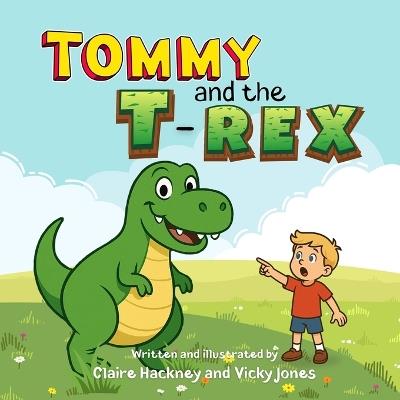 Tommy and the T-Rex: An Uplifting Adventure Picture Book for Children: A Dinosaur Story of Friendship, Kindness and Helping. - Claire Hackney,Vicky Jones - cover