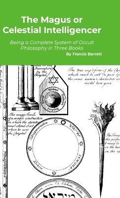 The Magus or Celestial Intelligencer: A Complete System of Occult Philosophy in Three Books - Francis Barrett - cover