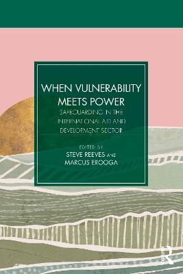 When Vulnerability Meets Power: Safeguarding in the International Aid and Development Sector - cover