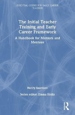 The Initial Teacher Training and Early Career Framework: A Handbook for Mentors and Mentees - Henry Sauntson - cover