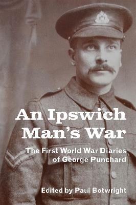 An Ipswich Man’s War: The First World War Diaries of George Punchard - cover
