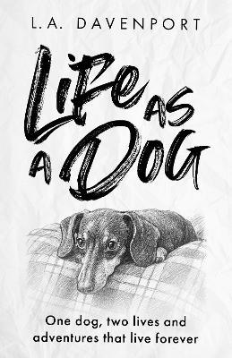 Life as a Dog: One dog, two lives and adventures that live forever - L. A. Davenport - cover
