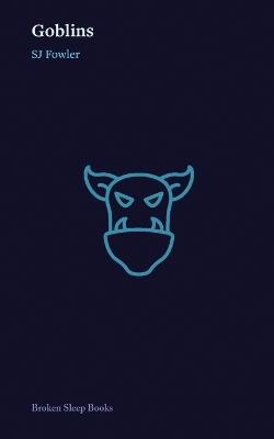 Goblins: or The Tiny Tears of Technology - Sj Fowler - cover