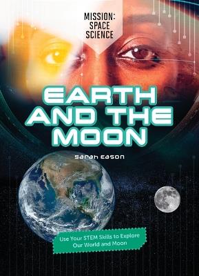Earth and the Moon: Use Your Stem Skills to Explore Our Earth and Moon - Sarah Eason - cover