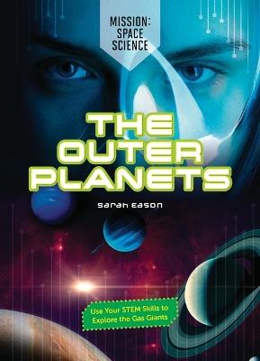 The Outer Planets: Use Your Stem Skills to Explore the Gas Giants - Sarah Eason - cover