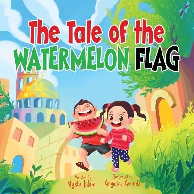 The Tale of the Watermelon Flag - Mysha Islam - cover