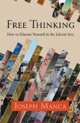 Free Thinking: How to Educate Yourself in the Liberal Arts - Joseph Manca - cover