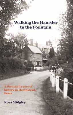 Walking the Hamster to the Fountain: A Thousand Years of History in Hempstead, Essex - Ross Midgley - cover