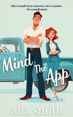 Mind the App: A British Boy Meets Small-Town Girl Romance - Alia Smith - cover