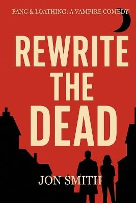 Rewrite the Dead: A Vampire Comedy - Jon Smith - cover