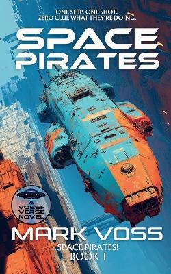 Space Pirates: A sardonic sci-fi heist with AI trouble, bad decisions, and even worse leadership - Mark Voss - cover