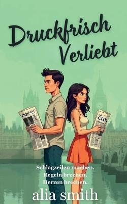 Druckfrisch Verliebt: Eine Second-Chance-Romanze zwischen Rivalen, die zu Liebenden werden. - Alia Smith - cover