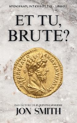 Et Tu, Brute?: Una commedia romana - Jon Smith - cover