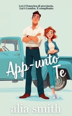 App-unto Te: Una storia d'amore tra un ragazzo di città e una ragazza di provincia - Alia Smith - cover