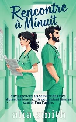 Rencontre à minuit: Une romance grumpy x sunshine en milieu hospitalier, avec proximité forcée. - Alia Smith - cover