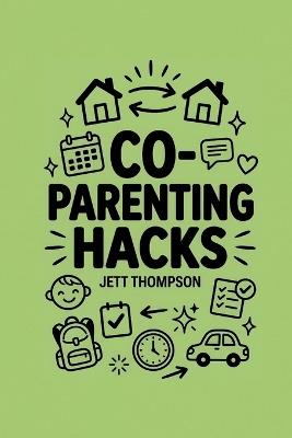 Co-Parenting Hacks: How to make Co-Parenting Work? Real-World Post-Divorce Matters with Practical Advice on Co-Parenting - Jett Thompson - cover